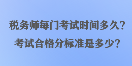 稅務(wù)師每門考試時(shí)間多久？考試合格分標(biāo)準(zhǔn)是多少？