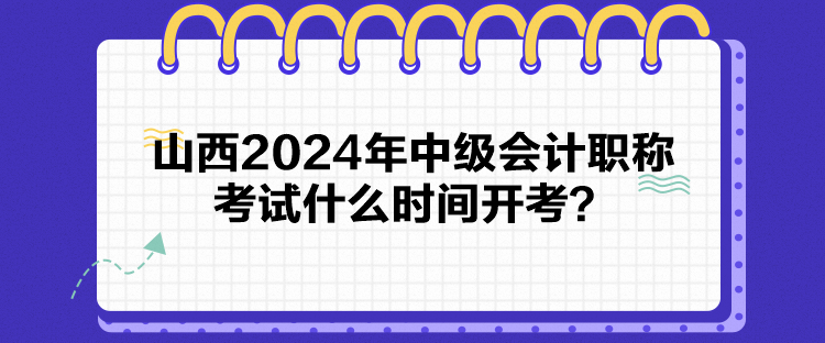 山西2024年中級(jí)會(huì)計(jì)職稱(chēng)考試什么時(shí)間開(kāi)考？