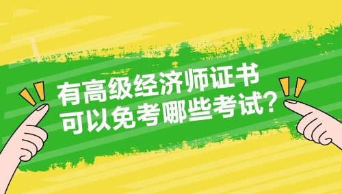 有高級經(jīng)濟師證書 可以免考哪些考試？