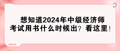 想知道2024年中級經(jīng)濟師考試用書什么時候出？看這里！