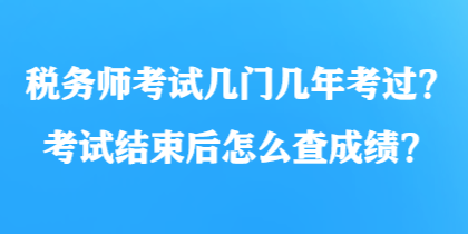 稅務師考試幾門幾年考過？考試結束后怎么查成績？