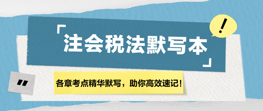 【匯總】2024注會《稅法》各章節精華默寫本，助你高效速記！