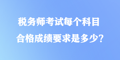稅務師考試每個科目合格成績要求是多少？