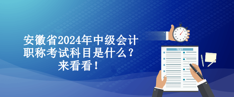 安徽省2024年中級(jí)會(huì)計(jì)職稱考試科目是什么？來(lái)看看！