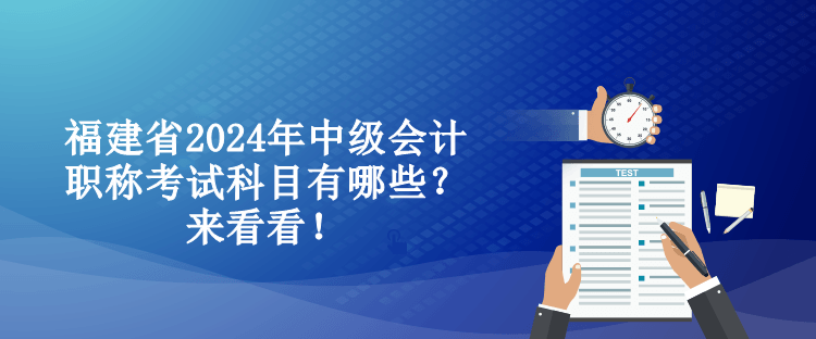 福建省2024年中級會計職稱考試科目有哪些？來看看！