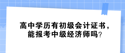 高中學歷有初級會計證書，能報考中級經(jīng)濟師嗎？