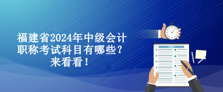 福建省2024年中級會計職稱考試科目有哪些？來看看！