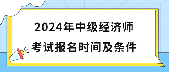 2024年中級經濟師考試報名時間及條件