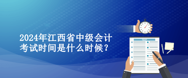 2024年江西省中級會計考試時間是什么時候？