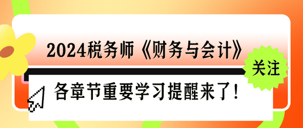 2024稅務師《財務與會計》各章節重要學習提醒來了！