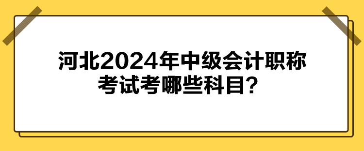 河北2024年中級會計職稱考試考哪些科目？