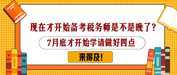 7月下旬才開始備考稅務師是不是太晚了？還來得及嗎？