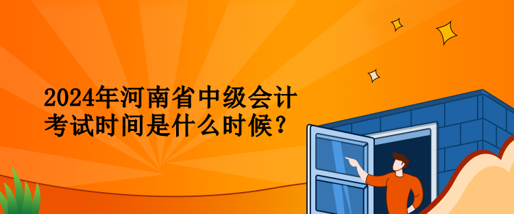 2024年河南省中級會計考試時間是什么時候？