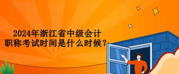 2024年浙江省中級會計職稱考試時間是什么時候？
