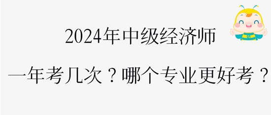 2024年中級經濟師一年考幾次？哪個專業更好考？