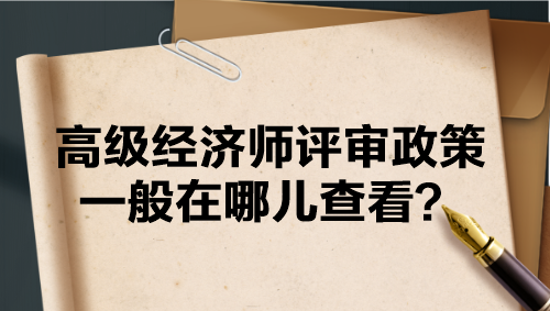 高級經濟師評審政策一般在哪兒查看？