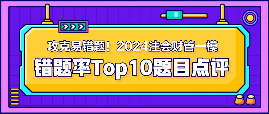 攻克易錯題！2024注會《財管》一模錯題率Top10題目點評