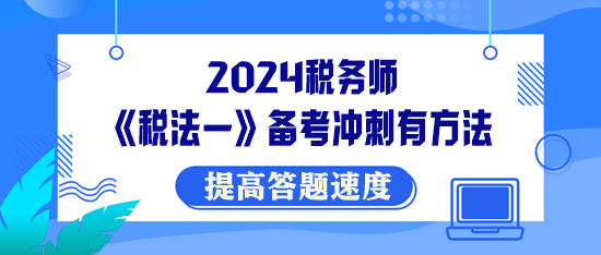 稅務(wù)師《稅法一》備考沖刺有方法！提高答題速度