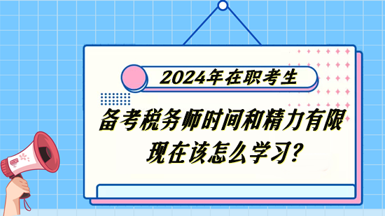 稅務師在職考生備考時間和精力有限 現在該怎么學習？