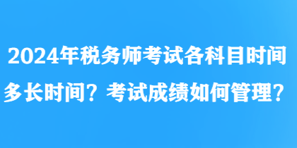 2024年稅務師考試各科目時間多長時間？考試成績如何管理？