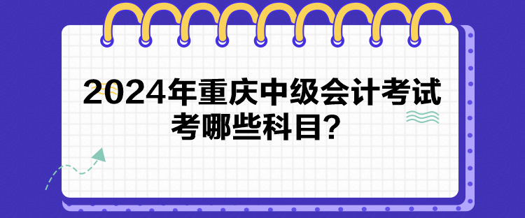 2024年重慶中級會計考試考哪些科目？