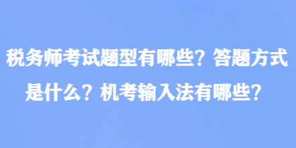 稅務師考試題型有哪些？答題方式是什么？機考輸入法有哪些？