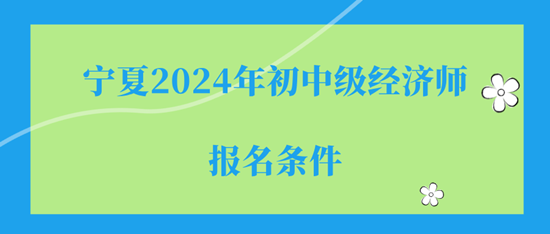 寧夏2024年初中級經(jīng)濟(jì)師報名入口及報名流程