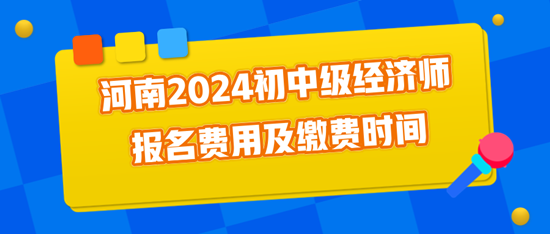 河南2024初中級經濟師報名費用及繳費時間