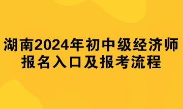 湖南2024年初中級經濟師報名入口及報考流程