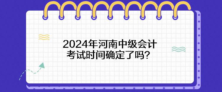 2024年河南中級會計(jì)考試時間確定了嗎？