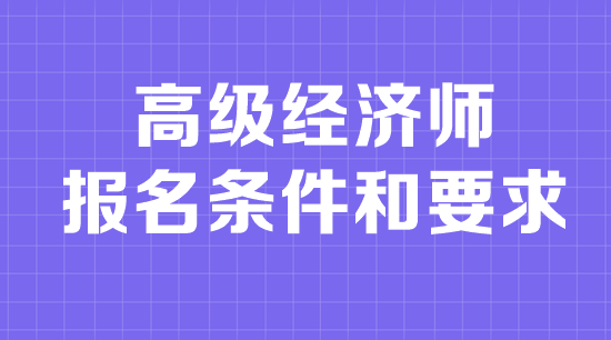 高級經濟師報名條件和要求