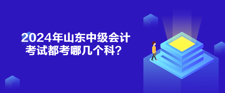 2024年山東中級會計考試都考哪幾個科？