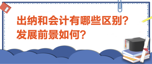 出納和會計有哪些區別？發展前景如何？