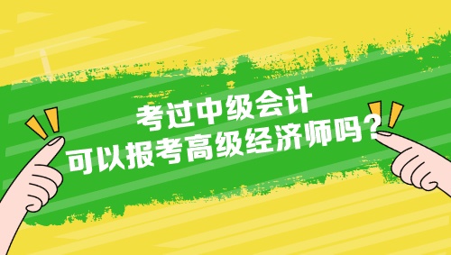 考過中級會計可以報考高級經(jīng)濟師嗎？