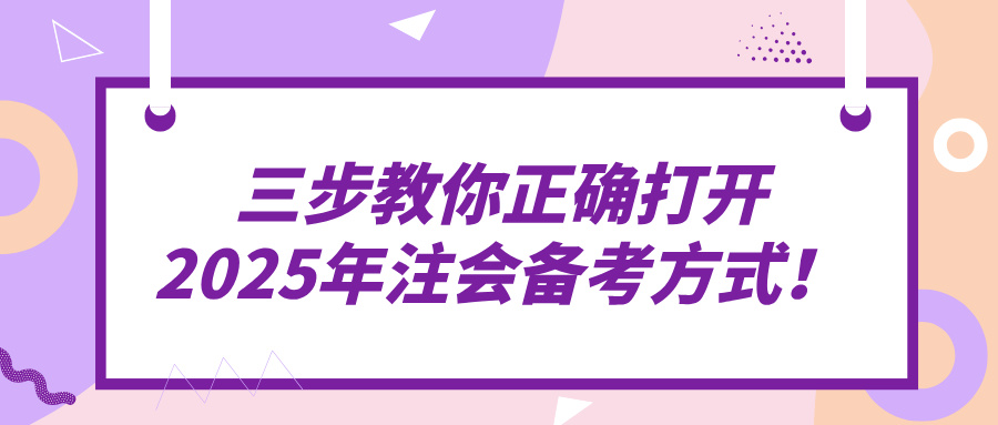 三步教你正確打開2025年注會備考方式！