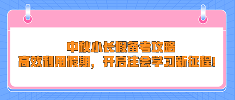 中秋小長假備考攻略：高效利用假期，開啟注會學習新征程！