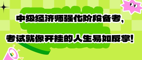 中級經濟師強化階段備考，考試就像開掛的人生易如反掌！