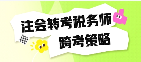 注冊(cè)會(huì)計(jì)師轉(zhuǎn)考稅務(wù)師跨考策略快看看