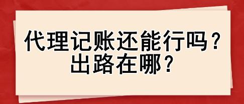 代理記賬還能行嗎？出路在哪？