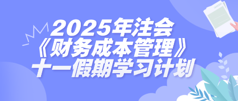 假期搶跑！2025年注會《財(cái)管》十一假期學(xué)習(xí)計(jì)劃