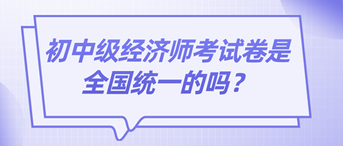 2024初中級經濟師考試卷是全國統一的嗎？