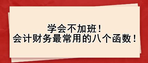 學會不加班！會計財務最常用的八個函數！
