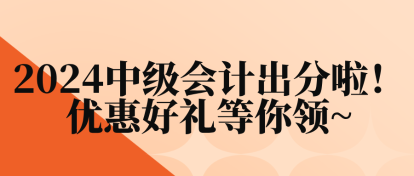 2024中級會計出分啦！優(yōu)惠好禮等你領~