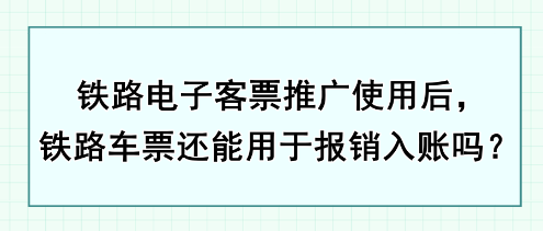 鐵路電子客票推廣使用后，鐵路車票還能用于報(bào)銷入賬嗎？