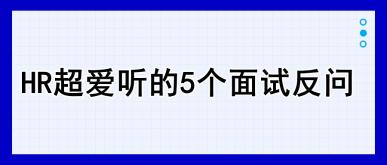 HR超愛聽的5個面試反問，建議收藏！