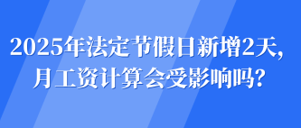 2025年法定節假日新增2天，月工資計算會受影響嗎？