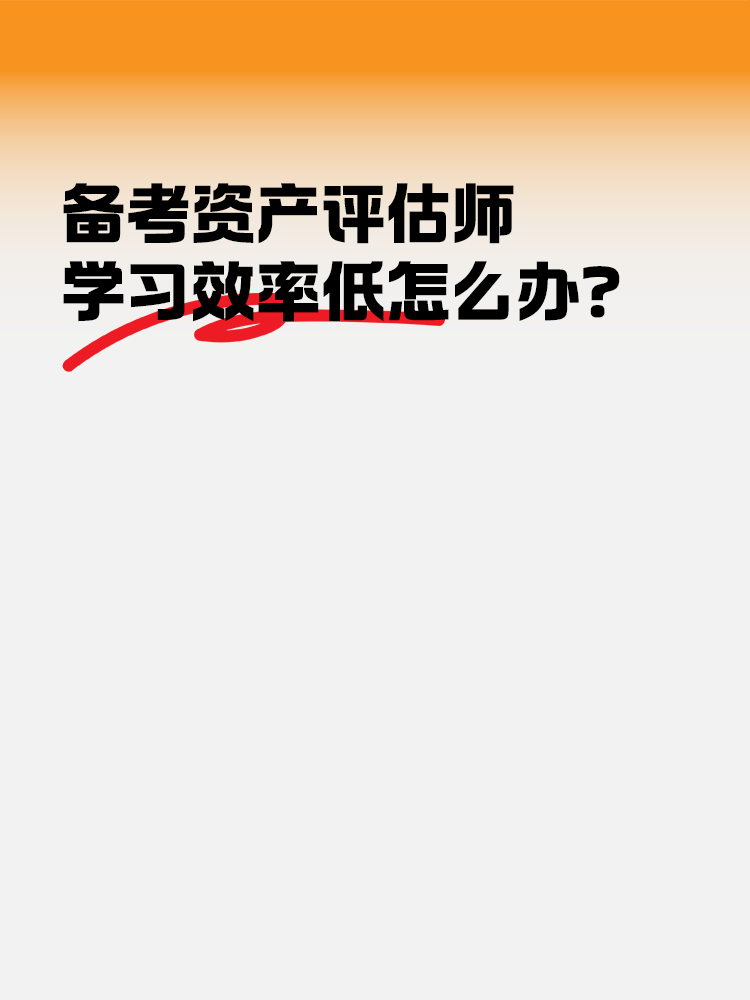 備考2025年資產(chǎn)評(píng)估師 學(xué)習(xí)效率低怎么辦？