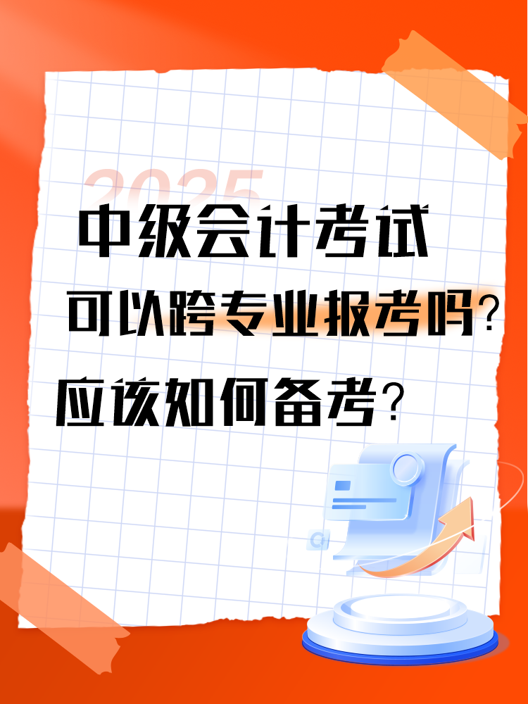 2025年中級會計考試可以跨專業(yè)報考嗎？應(yīng)該如何備考？