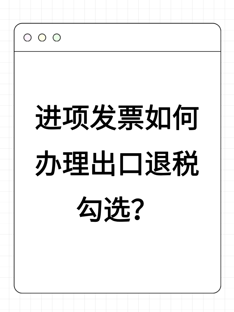 進項發票如何辦理出口退稅勾選