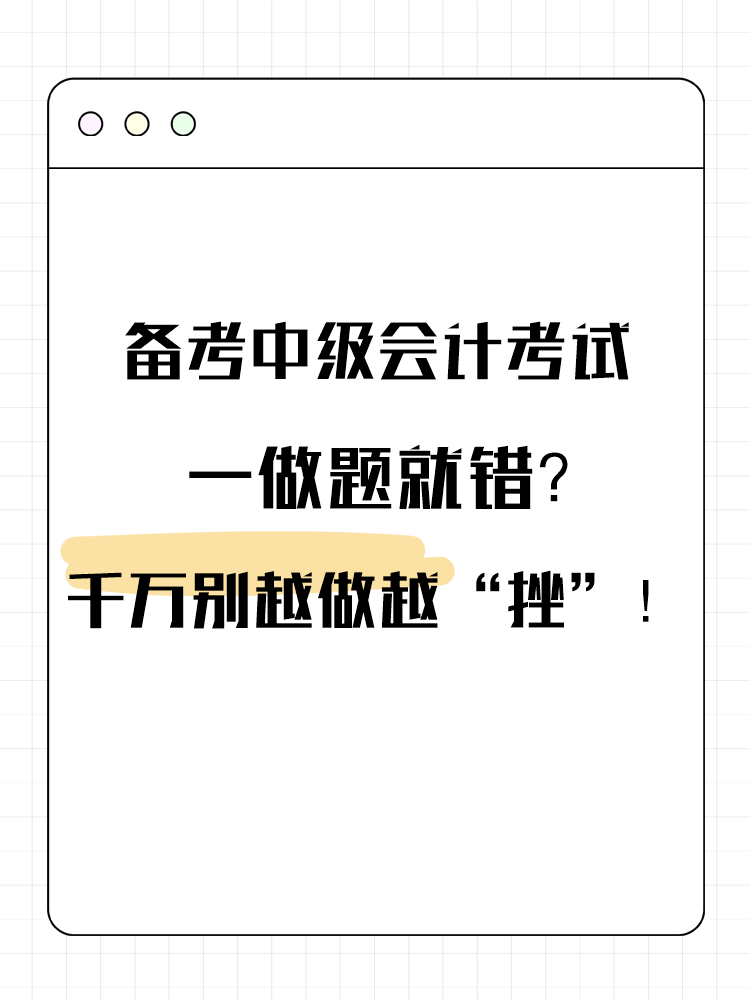 備考中級(jí)會(huì)計(jì)考試 一做題就錯(cuò)？千萬(wàn)別越做越“挫”！